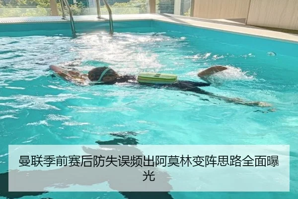 曼联季前赛后防失误频出阿莫林变阵思路全面曝光